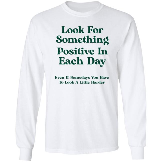 Look For Something Positive In Each Day Shirt By Jennica Look For Something Positive In Each Day Shirt By Jennica