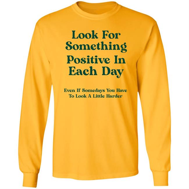 Look For Something Positive In Each Day Shirt By Jennica Look For Something Positive In Each Day Shirt By Jennica