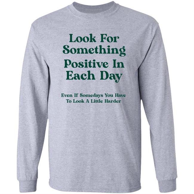 Look For Something Positive In Each Day Shirt By Jennica Look For Something Positive In Each Day Shirt By Jennica