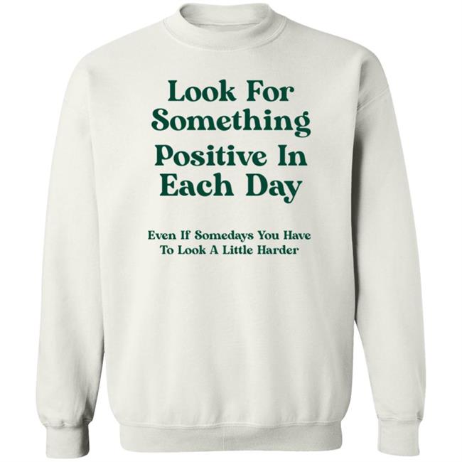 Look For Something Positive In Each Day Shirt By Jennica Look For Something Positive In Each Day Shirt By Jennica
