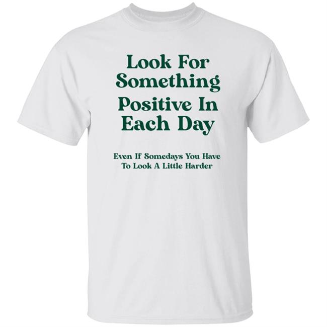 Look For Something Positive In Each Day Shirt By Jennica