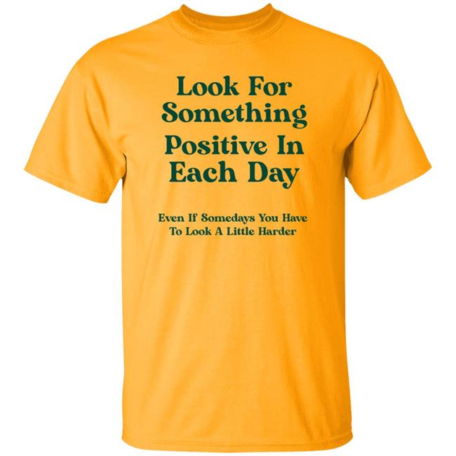 Look For Something Positive In Each Day Shirt By Jennica Look For Something Positive In Each Day Shirt By Jennica