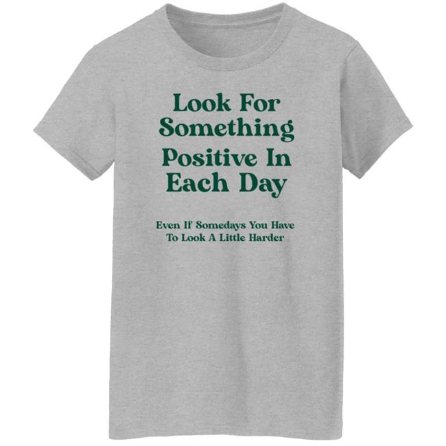 Look For Something Positive In Each Day Shirt By Jennica Look For Something Positive In Each Day Shirt By Jennica