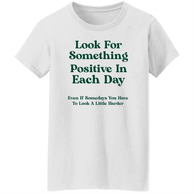 Look For Something Positive In Each Day Shirt By Jennica Look For Something Positive In Each Day Shirt By Jennica