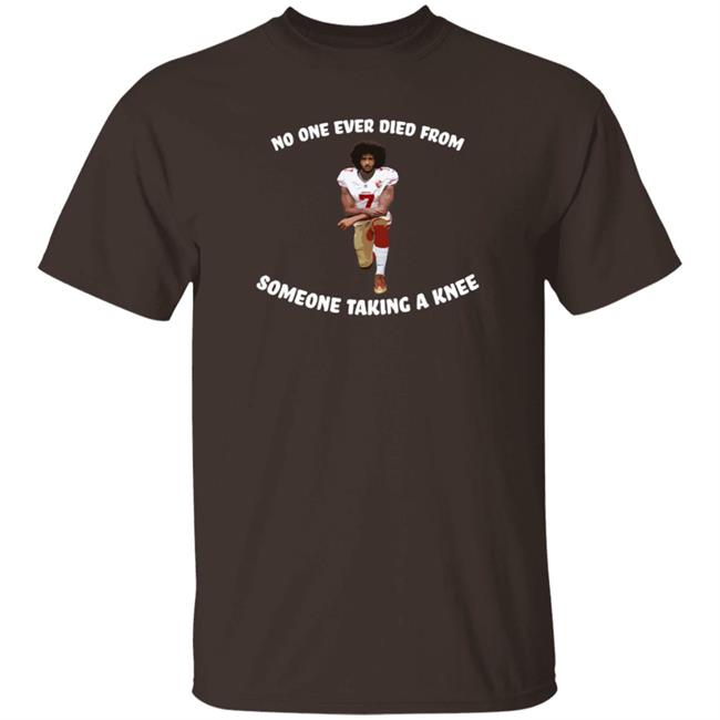 Colin Kaepernick No One Ever Died From Someone Taking A Knee Shirt