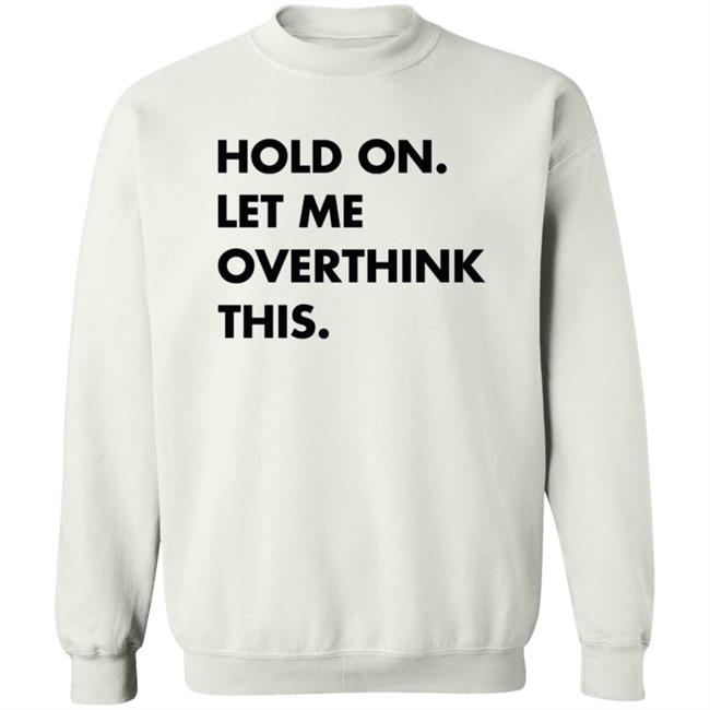 Newlucks Sweatshirt Hold On Let Me Overthink This Hoodie Sweatshirt