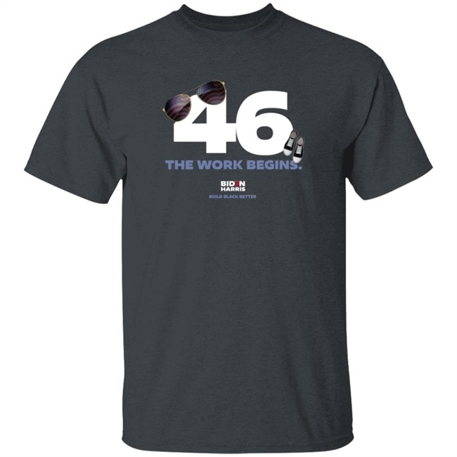 Biden Harris 46 The Work Begins T Shirt Biden Harris 46 The Work Begins T Shirt