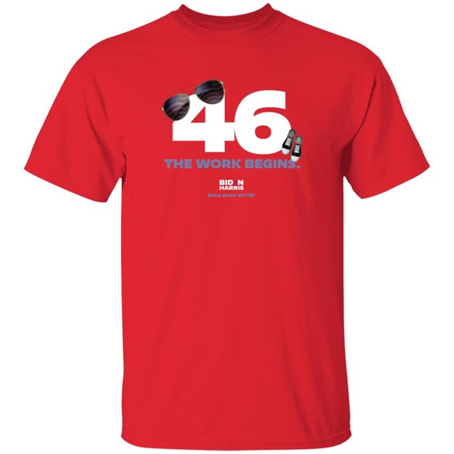 Biden Harris 46 The Work Begins T Shirt Biden Harris 46 The Work Begins T Shirt