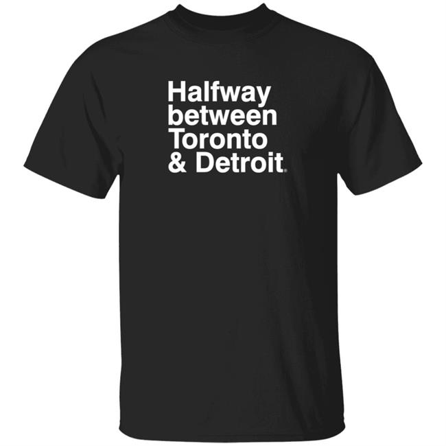 James Kingsley Shirts Halfway Between Toronto And Detroit Shirt