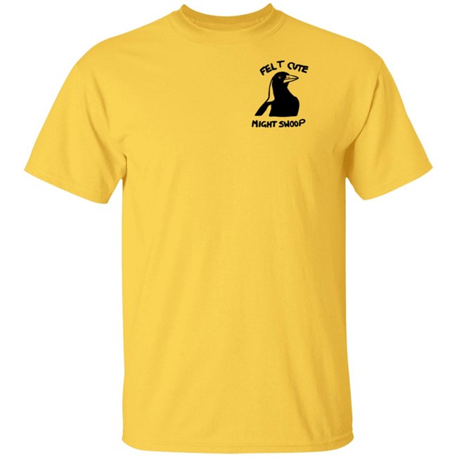 Felt Cute Might Swoop Shirt Felt Cute Might Swoop Shirt