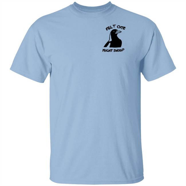 Felt Cute Might Swoop Shirt Felt Cute Might Swoop Shirt