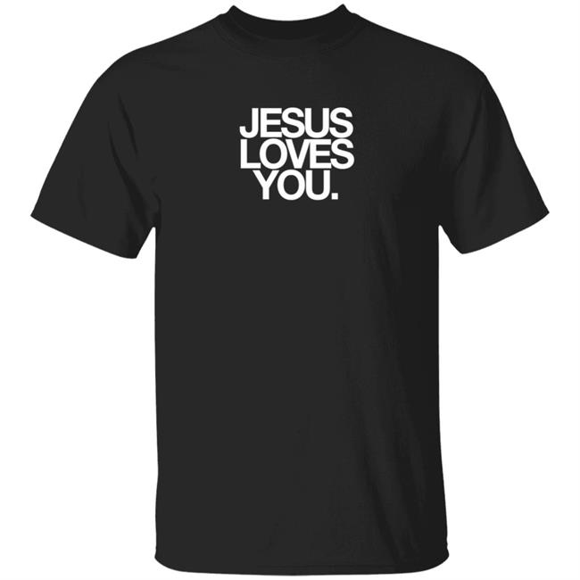 Jesus Loves You Merch Jesus Loves You Shirt