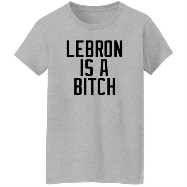 Lebron Is A Bitch T Shirt Lebron James Elijah Schaffer Lebron Is A Bitch T Shirt Lebron James Elijah Schaffer