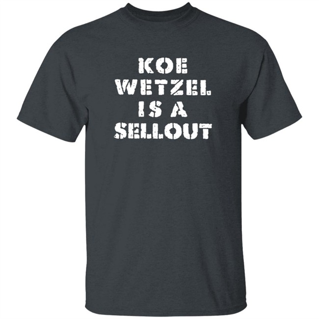 Koe Wetzel Merch Koe Wetzel Is A Sellout Shirt Koe Wetzel Merch Koe Wetzel Is A Sellout Shirt