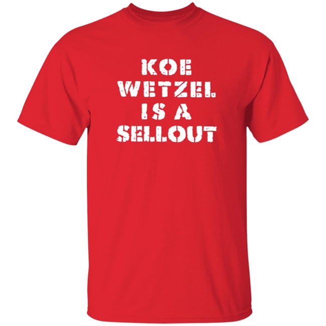Koe Wetzel Merch Koe Wetzel Is A Sellout Shirt Koe Wetzel Merch Koe Wetzel Is A Sellout Shirt