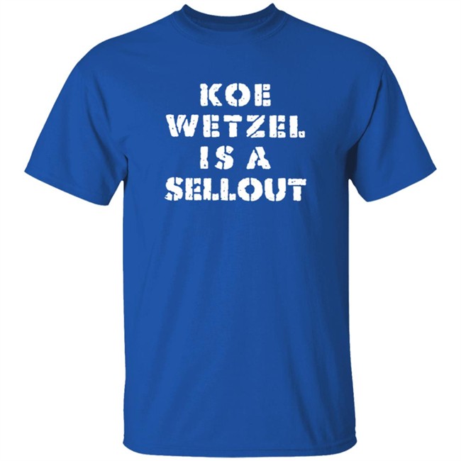 Koe Wetzel Merch Koe Wetzel Is A Sellout Shirt Koe Wetzel Merch Koe Wetzel Is A Sellout Shirt