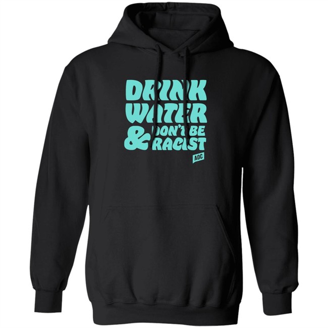Ocasio Cortez Merch Drink Water Don't Be Racist Tee Shirt Ocasio Cortez Merch Drink Water Don't Be Racist Tee Shirt