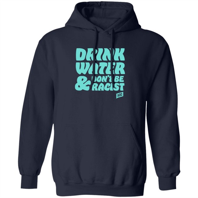 Ocasio Cortez Merch Drink Water Don't Be Racist Tee Shirt Ocasio Cortez Merch Drink Water Don't Be Racist Tee Shirt