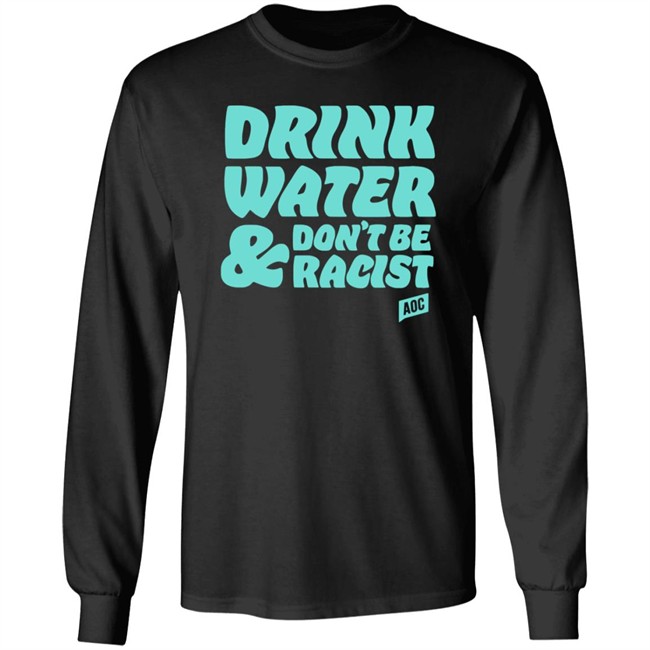 Ocasio Cortez Merch Drink Water Don't Be Racist Tee Shirt Ocasio Cortez Merch Drink Water Don't Be Racist Tee Shirt