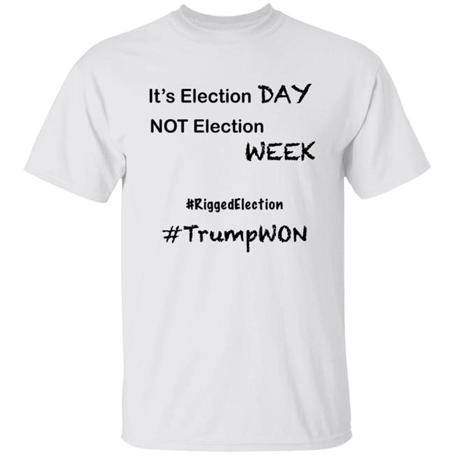 Its Election Day Not Election Week Shirt