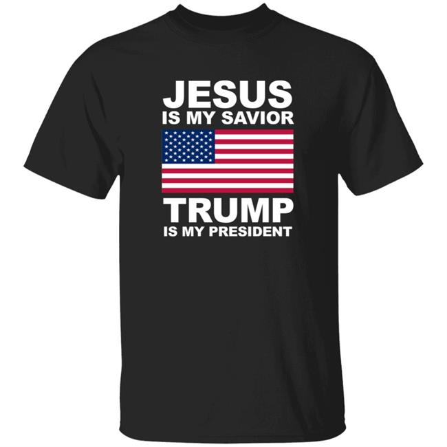 Jesus Is My Savior Trump Is My President Shirt Patriottakes