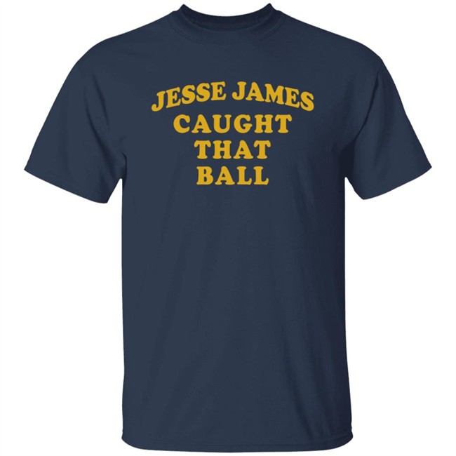 Jesse James Caught That Ball Shirt Jesse James Caught That Ball Shirt