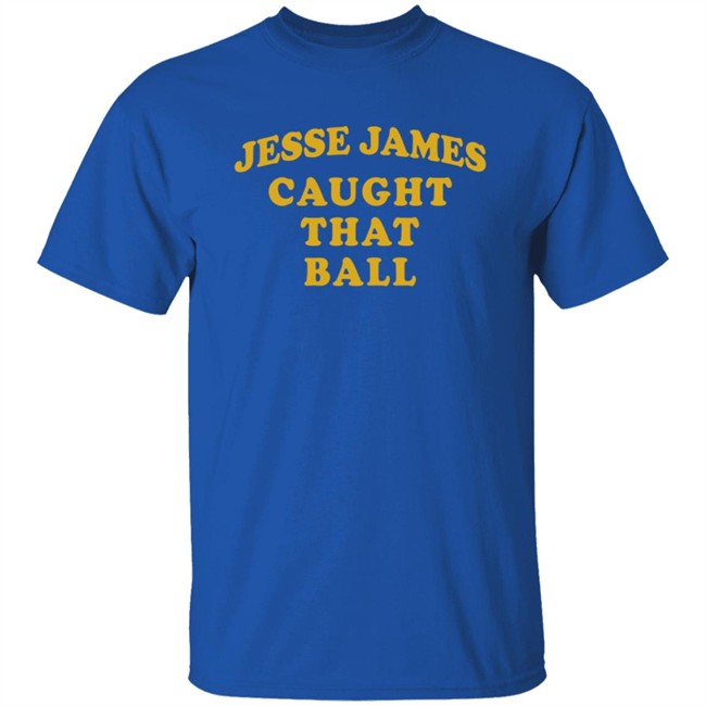 Jesse James Caught That Ball Shirt Jesse James Caught That Ball Shirt