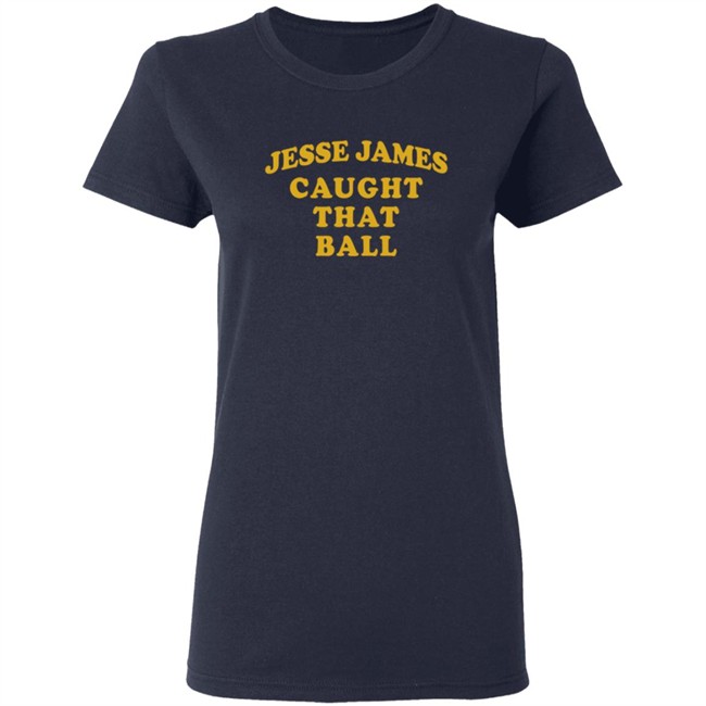 Jesse James Caught That Ball Shirt Jesse James Caught That Ball Shirt