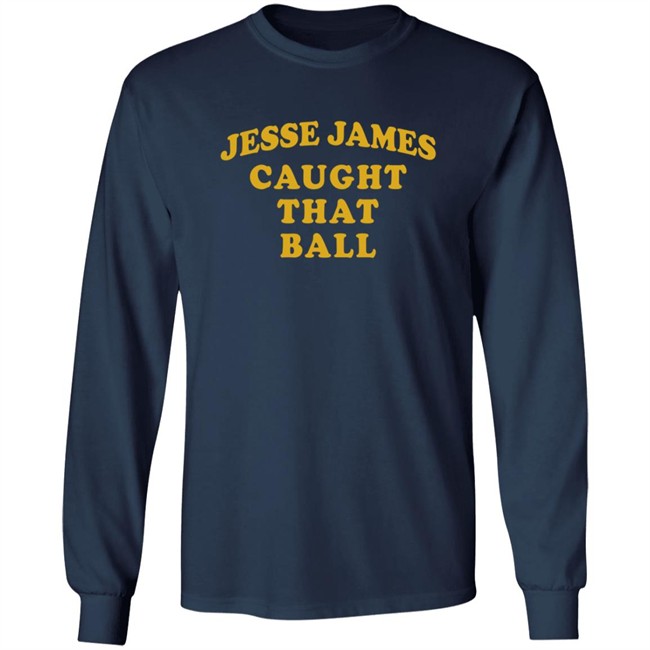 Jesse James Caught That Ball Shirt Jesse James Caught That Ball Shirt