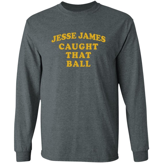 Jesse James Caught That Ball Shirt Jesse James Caught That Ball Shirt