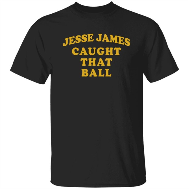 Jesse James Caught That Ball Shirt