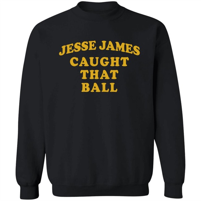 Jesse James Caught That Ball Shirt Jesse James Caught That Ball Shirt