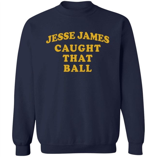 Jesse James Caught That Ball Shirt Jesse James Caught That Ball Shirt