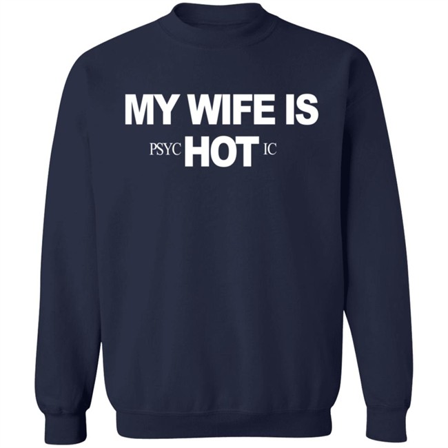 My Wife Is Psychotic Hot Shirt My Wife Is Psychotic Hot Shirt