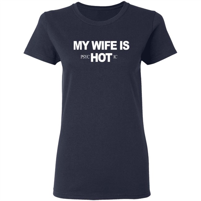 My Wife Is Psychotic Hot Shirt My Wife Is Psychotic Hot Shirt