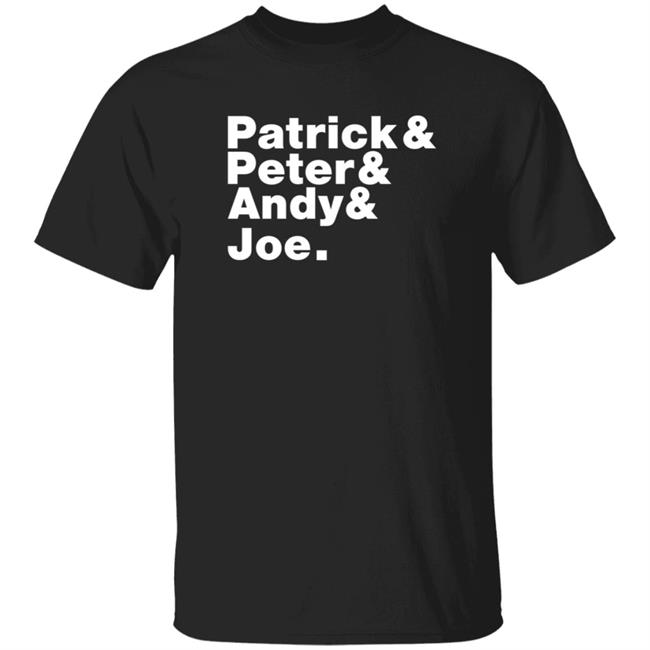Patrick And Peter And Andy And Joe Shirt Patrick And Peter And Andy And Joe Shirt
