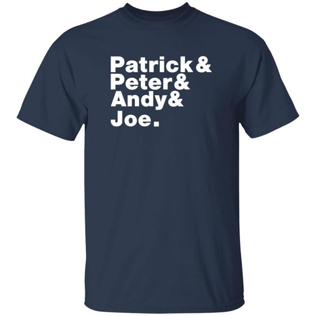 Patrick And Peter And Andy And Joe Shirt Patrick And Peter And Andy And Joe Shirt