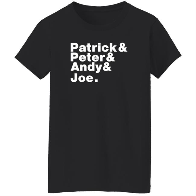 Patrick And Peter And Andy And Joe Shirt Patrick And Peter And Andy And Joe Shirt