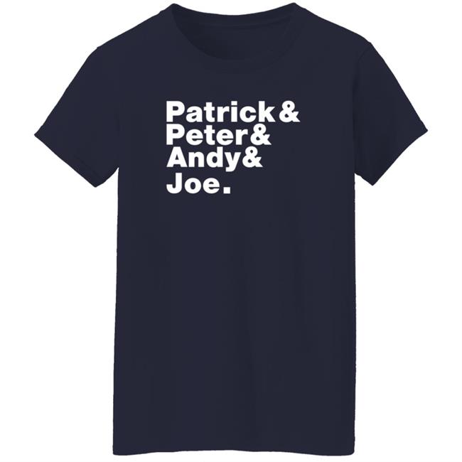 Patrick And Peter And Andy And Joe Shirt Patrick And Peter And Andy And Joe Shirt