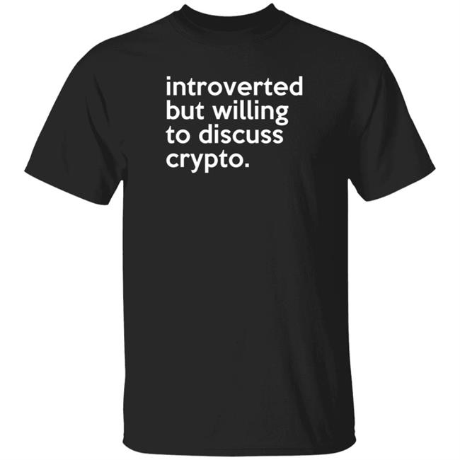 Introverted But Willing To Discuss Crypto Shirt Bloomin