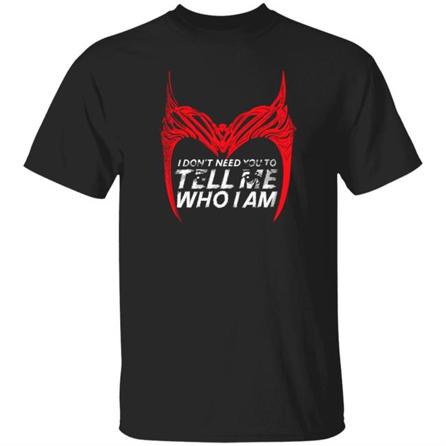 I Don't Need You To Tell Me Who I Am Shirt Marvel Wandavision Scarlet Witch Quote Longlivemollie