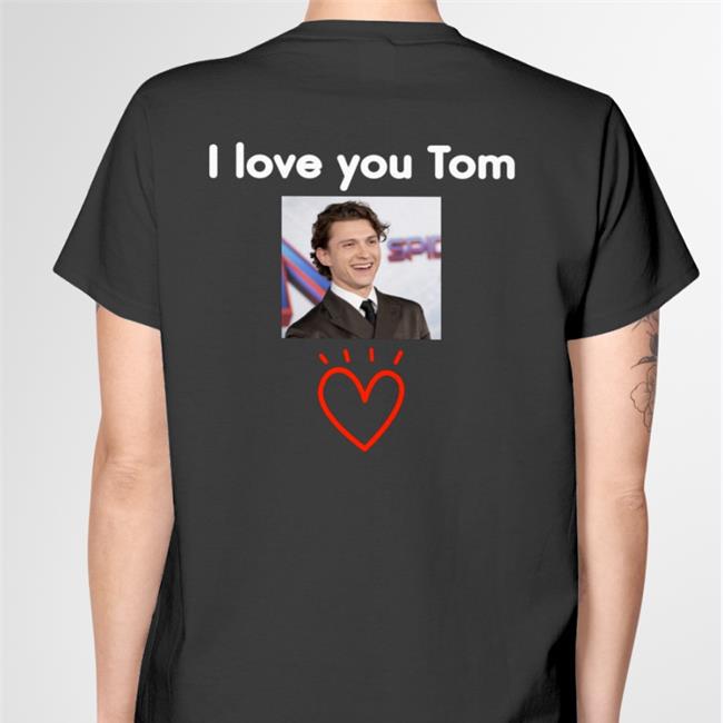 Tom Holland I Love You Tom Offical Limited Shirt Black Amany Tomsluvv