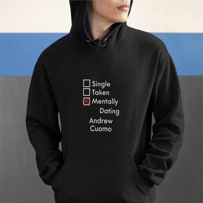 Weird Thrift Store Shirts Single Taken Mentally Dating Adrew Cuomo Original Shirt Black Strangethrift