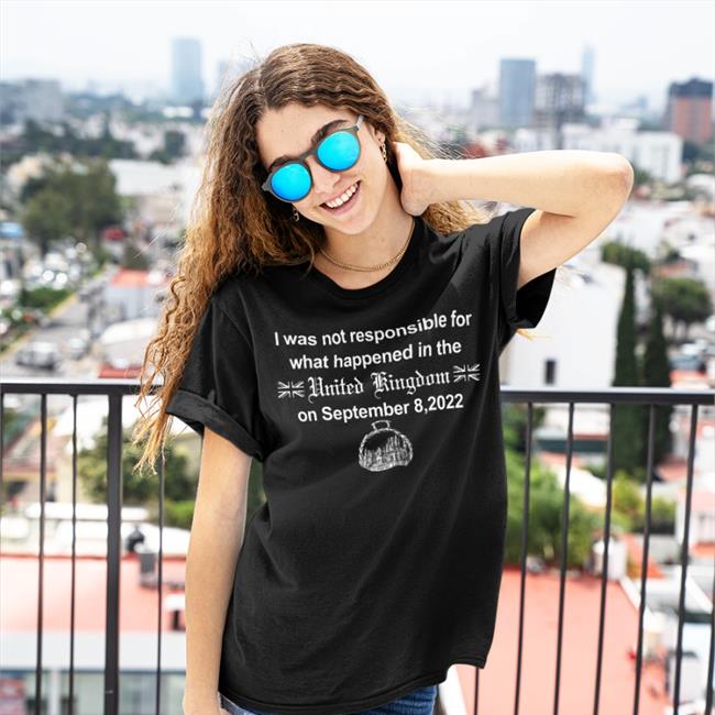 I Was Not Responsible For What Happened In The United Kingdom On September 8 2022 Hoodie