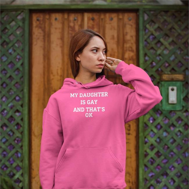 Shirts That Go Hard My Daughter Is Gay And That's Ok Hoodie