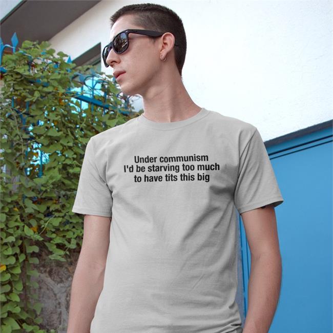 Under Communism I'd Be Starving Too Much To Have Tits This Big Crewneck Sweatshirt