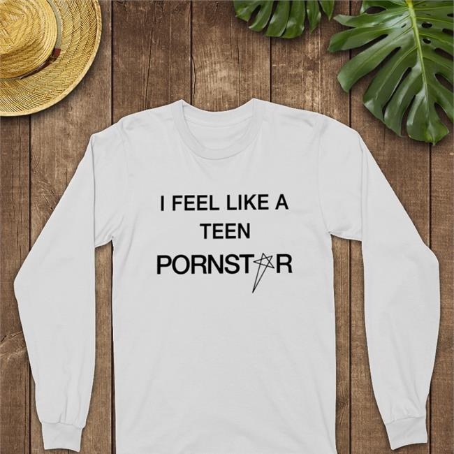 I Feel Like A Teen Pornstar Tee