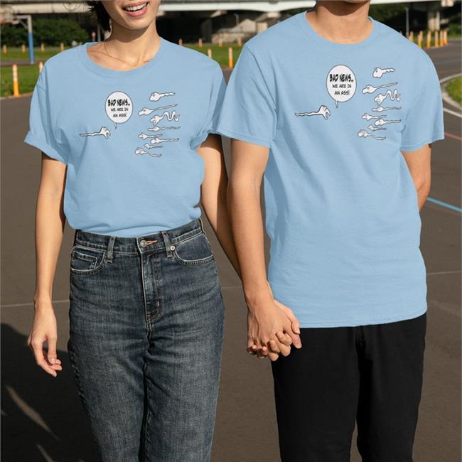 Bad News We Are In An Ass Shirt Blue