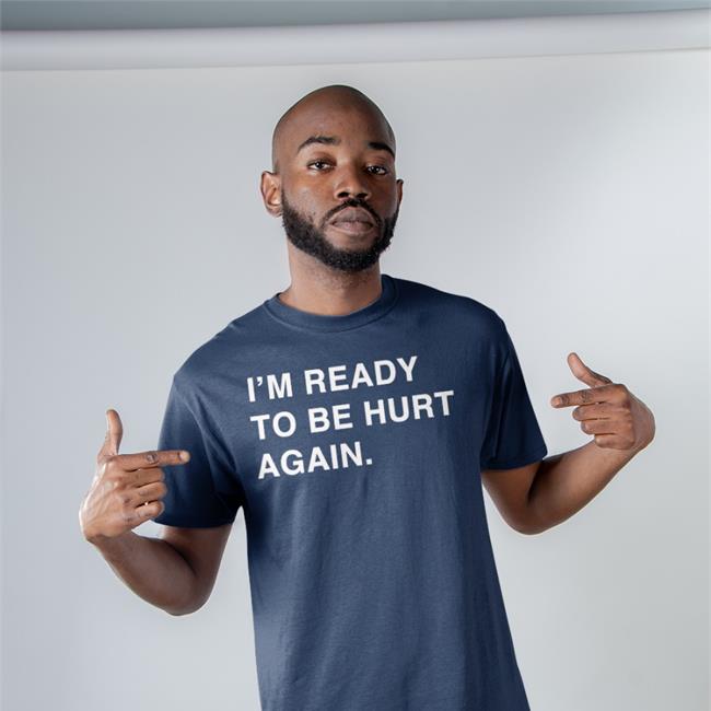 I'm Ready To Be Hurt Again Hooded Sweatshirt