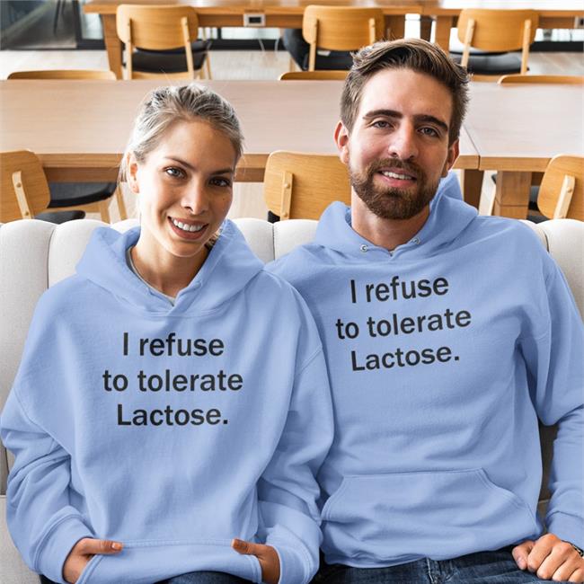 I Refuse To Tolerate Lactose Shirts Shirts That Go Hard